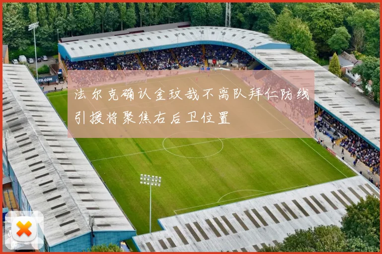 法尔克确认金玟哉不离队拜仁防线引援将聚焦右后卫位置